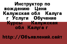 Инструктор по вождению › Цена ­ 600 - Калужская обл., Калуга г. Услуги » Обучение. Курсы   . Калужская обл.,Калуга г.